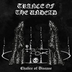 TRANCE OF THE UNDEAD (Br) – ‘Chalice of Disease’ CD